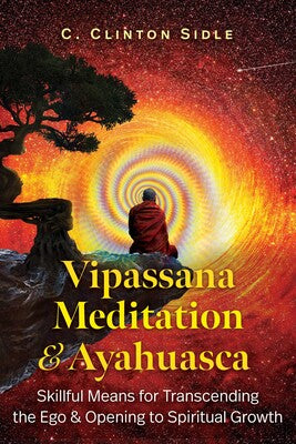 Vipassana Meditation & Ayahuasca: Skillful Means for Transcending the Ego & Opening to Spiritual Growth