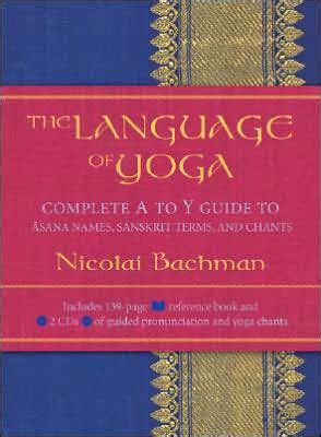Language of Yoga: Complete A-To-Y Guide To Asana Names, Sanskrit Terms & Chants (q)